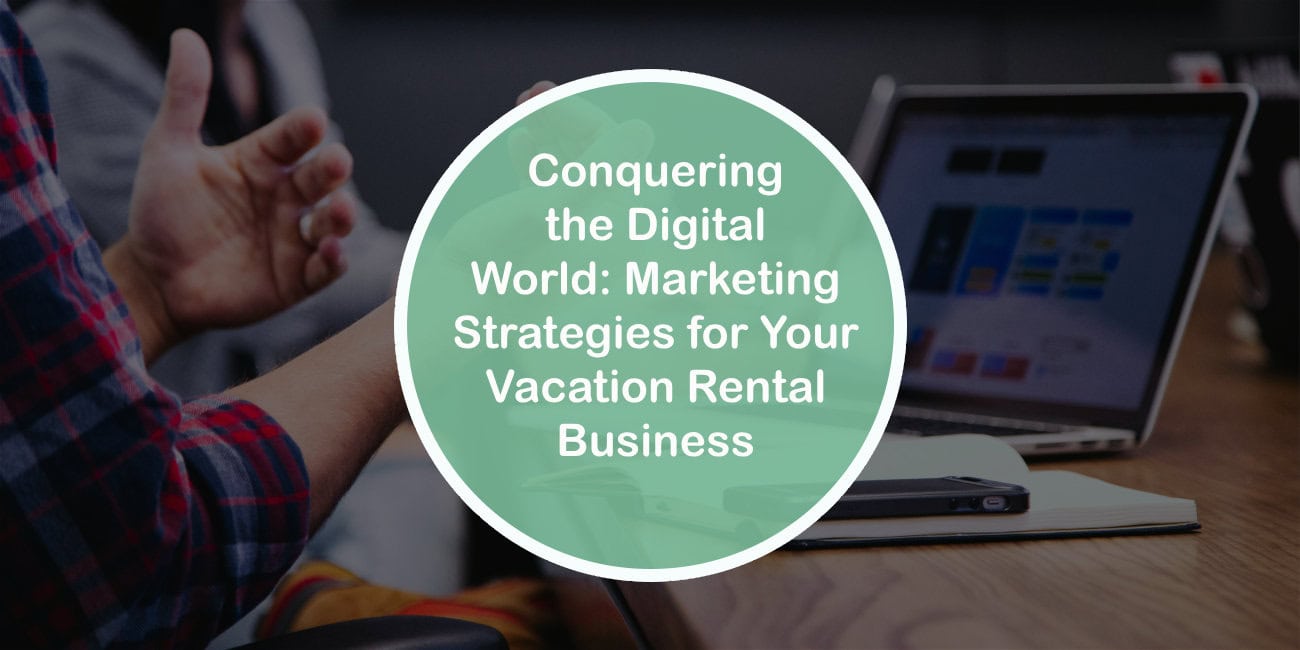 Conquering the Digital World: Marketing Strategies for Your Vacation Rental Business