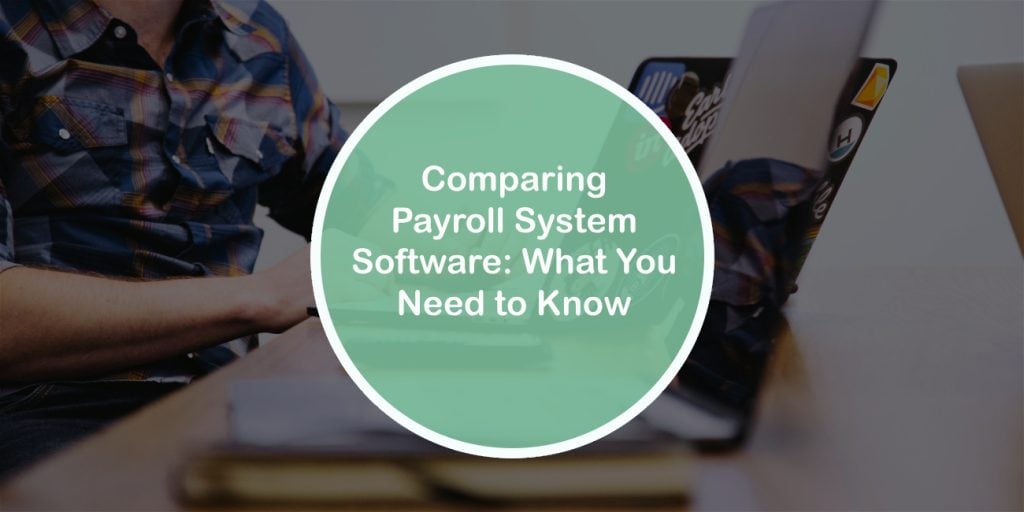 Comparing Payroll System Software: What You Need to Know