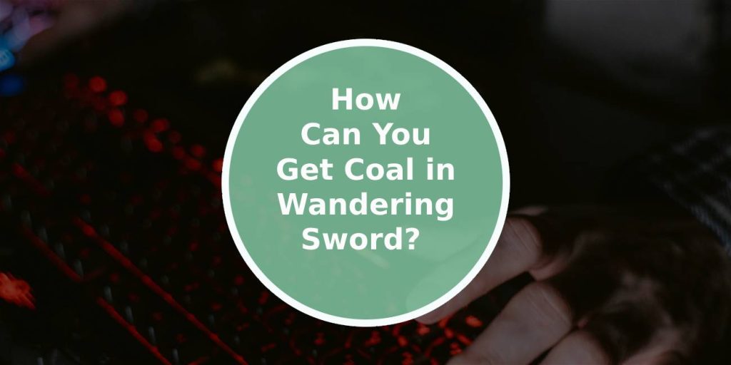 How Can You Get Coal in Wandering Sword? 