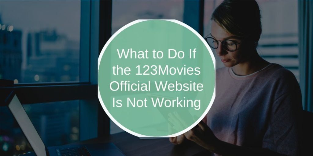 What to Do If the 123Movies Official Website Is Not Working