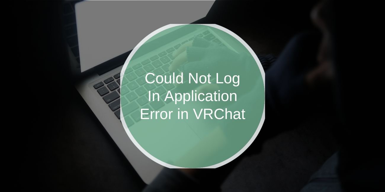 Could Not Log In: Application Error in VRChat