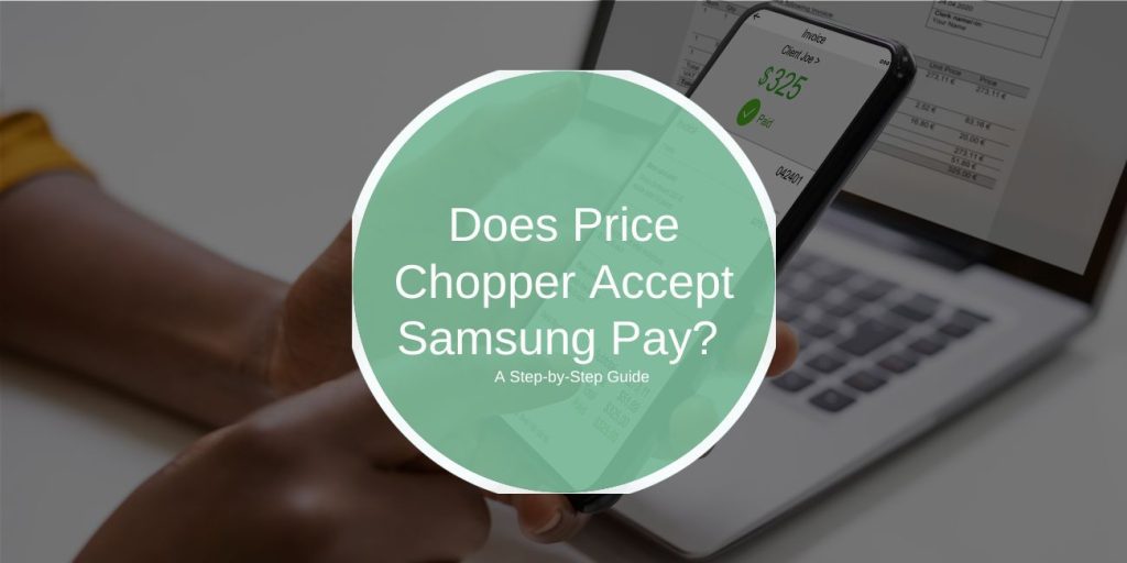 Does Price Chopper Accept Samsung Pay? A Complete Guide