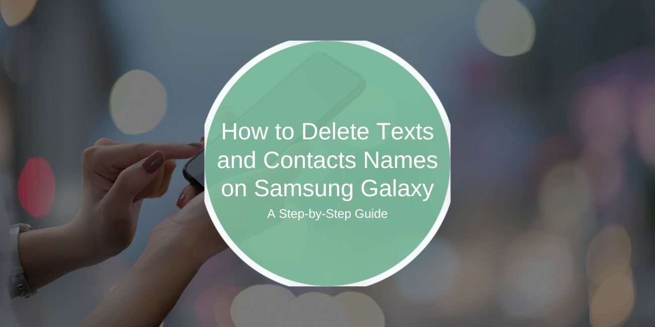 How to Delete Texts and Contacts Names on Samsung Galaxy