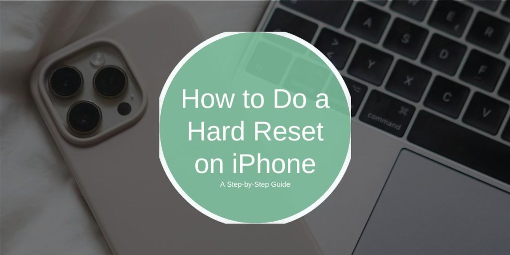 How to Do a Hard Reset on iPhone: A Complete Guide