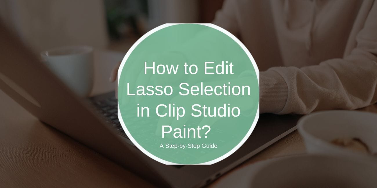 How to Edit Lasso Selection in Clip Studio Paint?