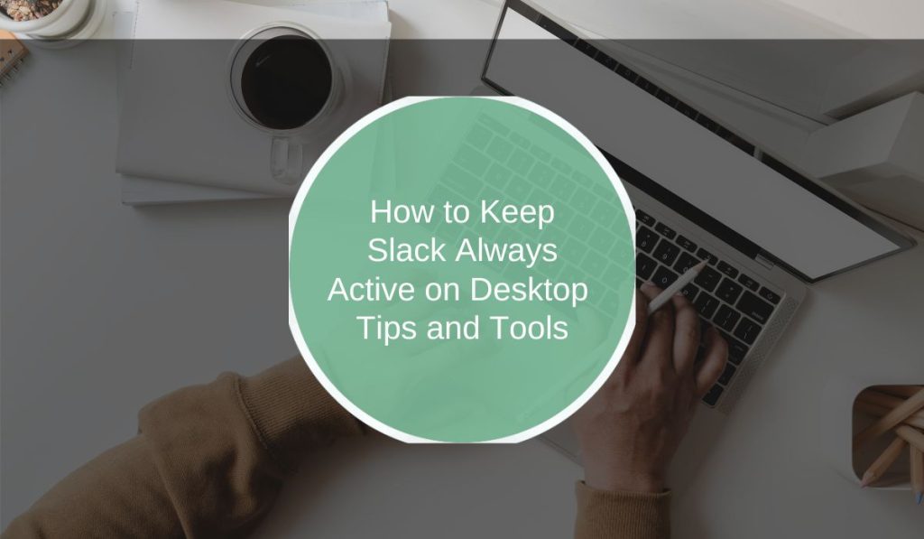 How to Keep Slack Always Active on Desktop: Tips and Tools