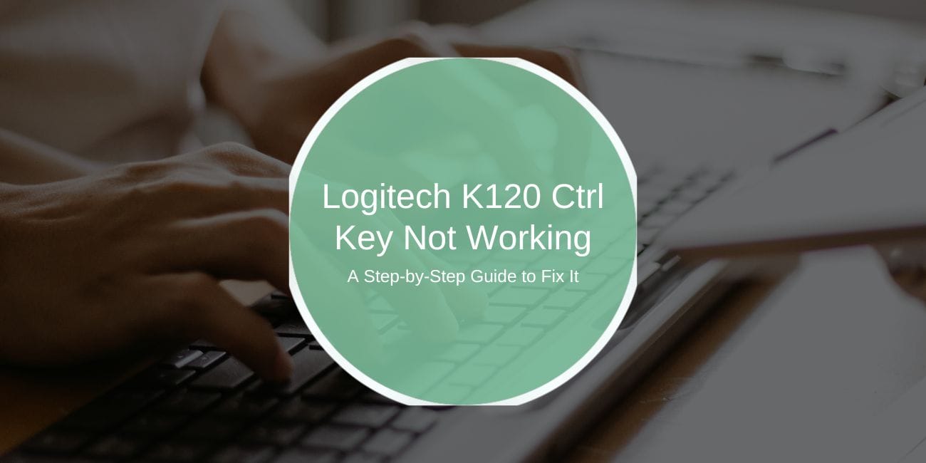 Logitech K120 Ctrl Key Not Working? Here's How to Solve It