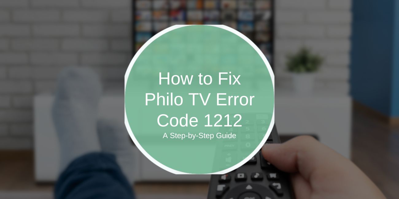 How to Fix Philo TV Error Code 1212: Step-by-Step Guide