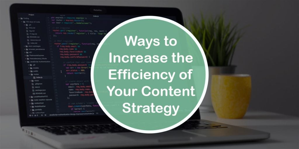 3 Ways to Increase the Efficiency of Your Content Strategy