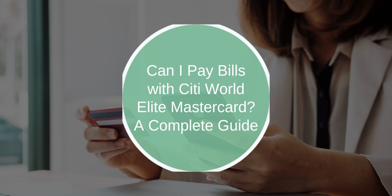 Can I Pay Bills with Citi World Elite Mastercard? A Complete Guide