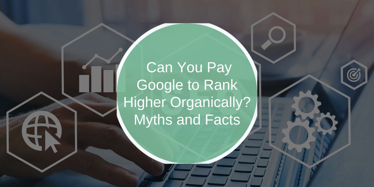 Can You Pay Google to Rank Higher Organically? Myths and Facts