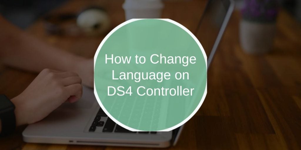 How to Change Language on DS4 Controller: A Complete Guide