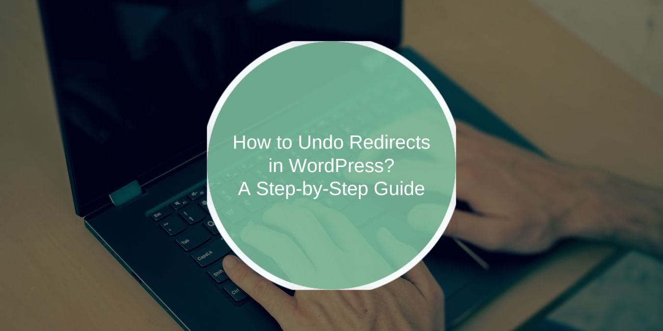 How to Undo Redirects in WordPress: A Step-by-Step Guide