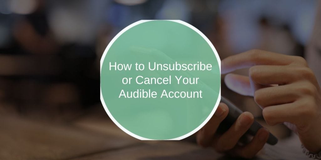 How to Unsubscribe or Cancel Your Audible Account