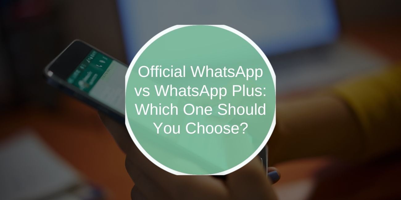 Is WhatsApp Plus Better Than WhatsApp? A Detailed Comparison