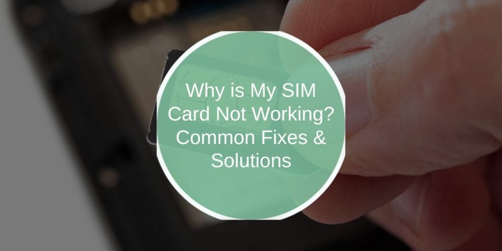 Why is My SIM Card Not Working? Common Fixes & Solutions