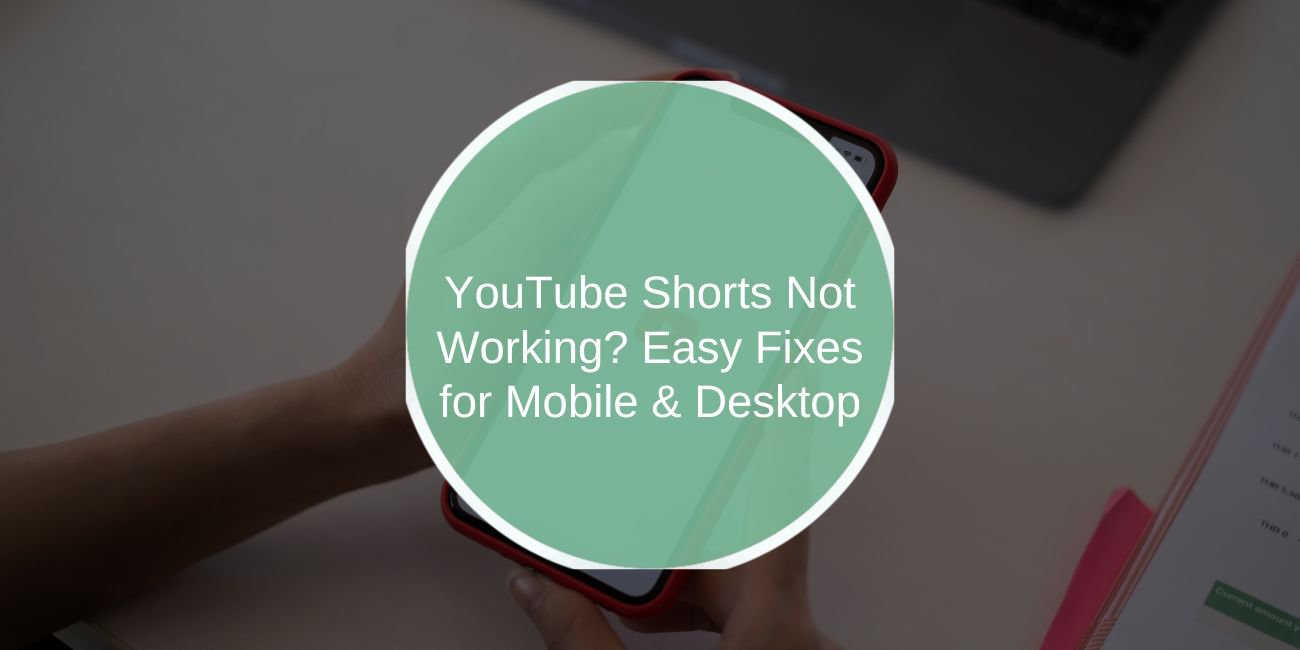 YouTube Shorts Not Working? Easy Fixes for Mobile and Desktop