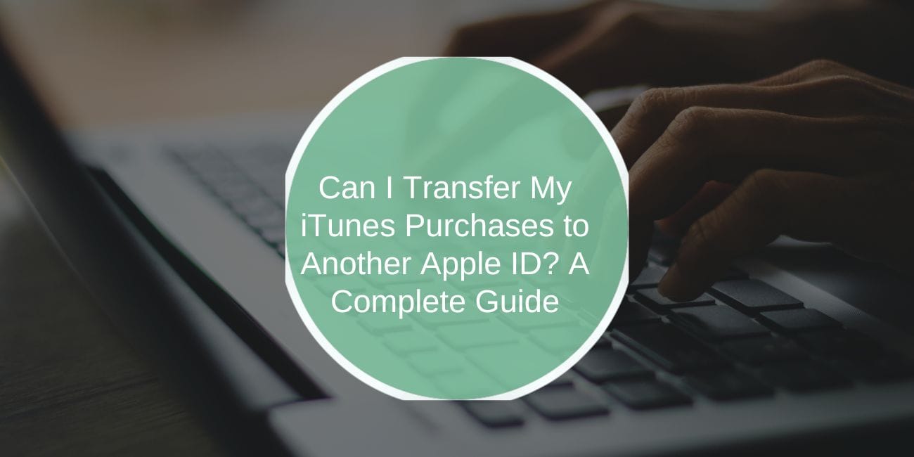 Can I Transfer My iTunes Purchases to Another Apple ID? A Complete Guide