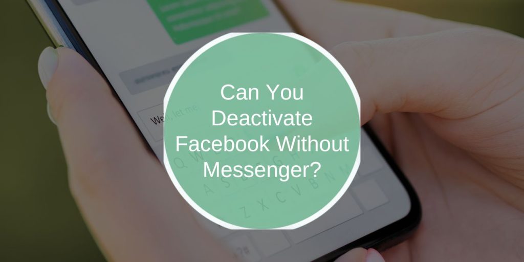 Can You Deactivate Facebook Without Messenger?