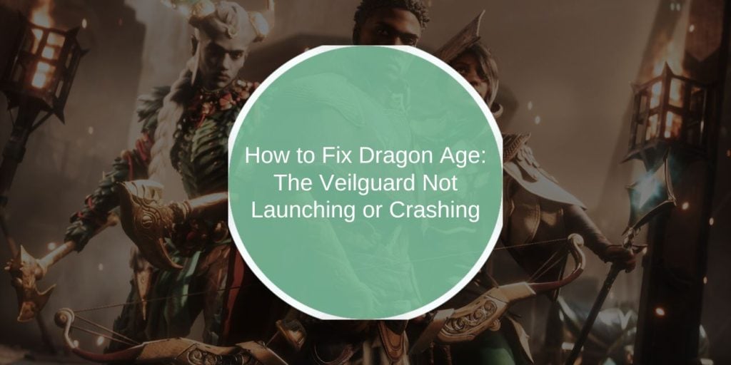 How to Fix Dragon Age: The Veilguard Not Launching or Crashing