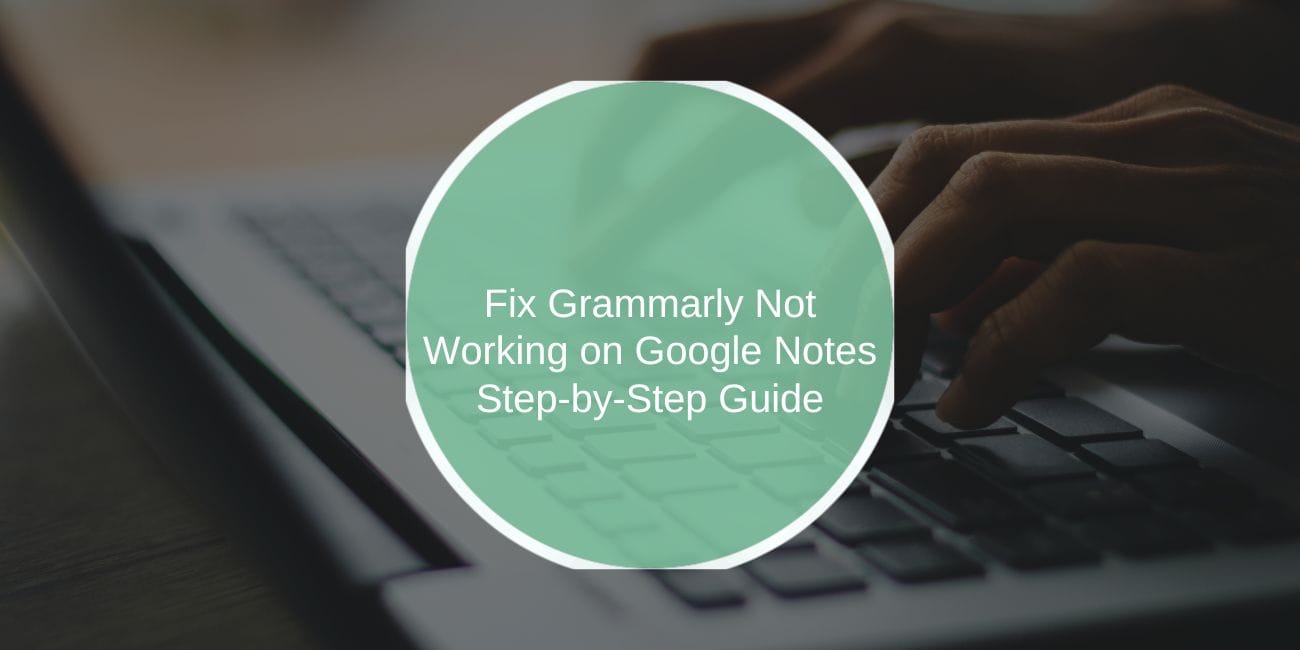 Fix Grammarly Not Working on Google Notes: Step-by-Step Guide