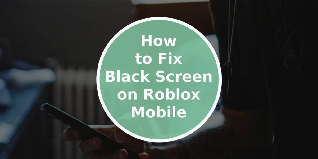 How to Fix Black Screen on Roblox Mobile