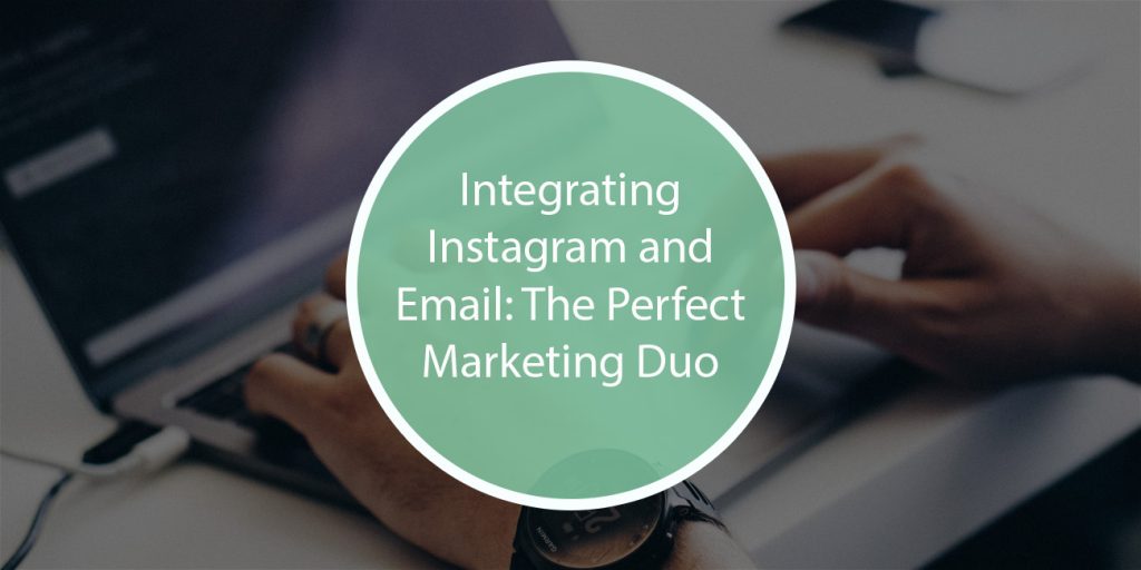 Integrating Instagram and Email: The Perfect Marketing Duo