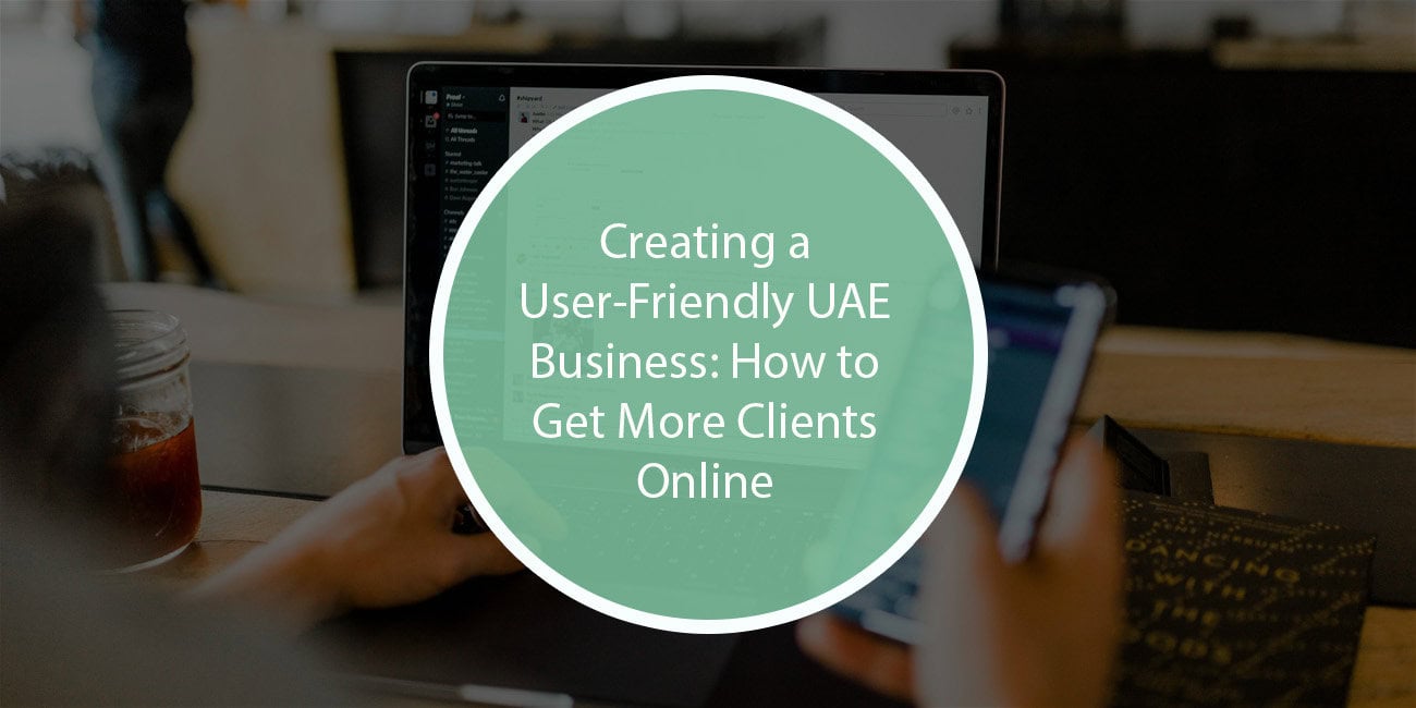 Creating a User-Friendly UAE Business: How to Get More Clients Online