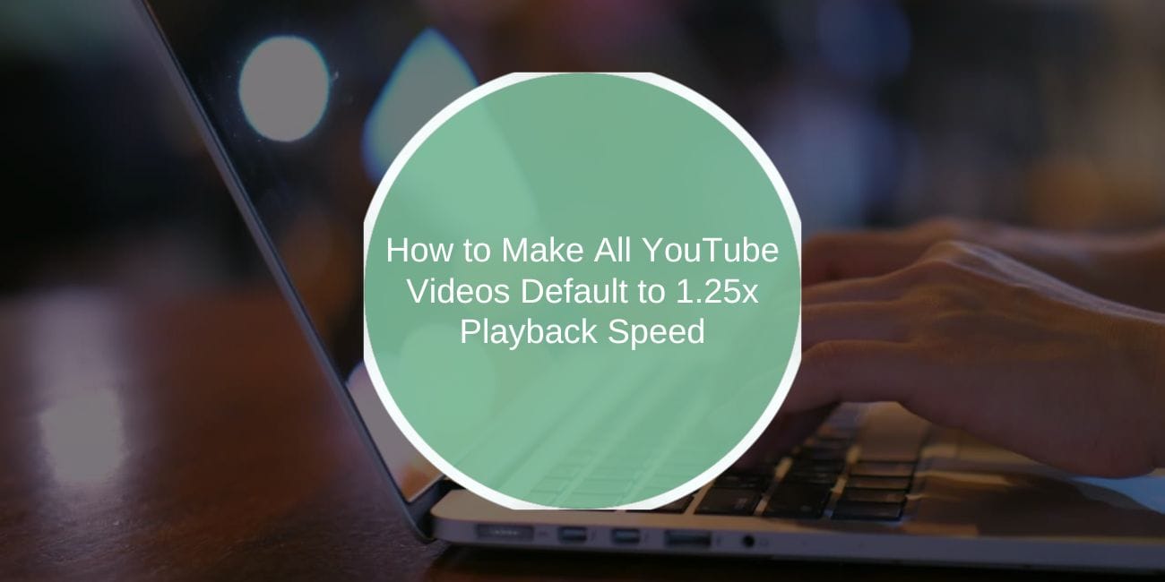 How to Make All YouTube Videos Default to 1.25x Playback Speed