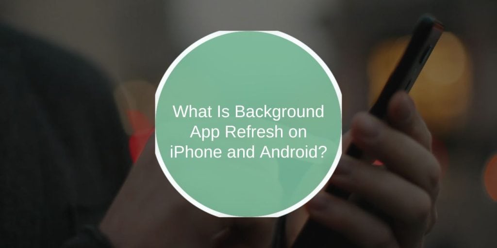 What Is Background App Refresh on iPhone and Android?