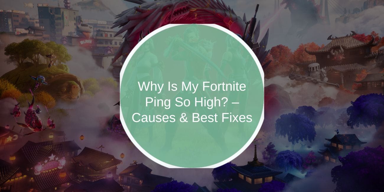 Why Is My Fortnite Ping So High? – Causes & Best Fixes