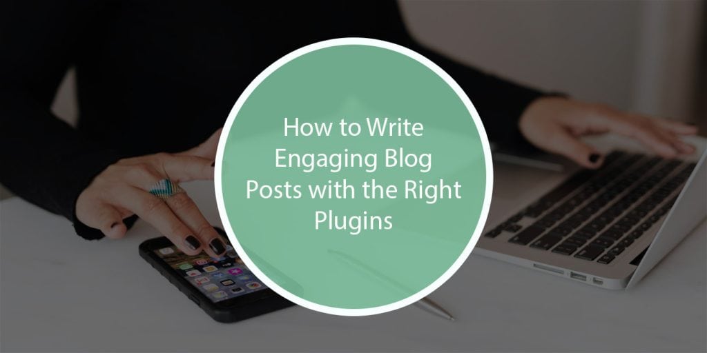 How to Write Engaging Blog Posts with the Right Plugins