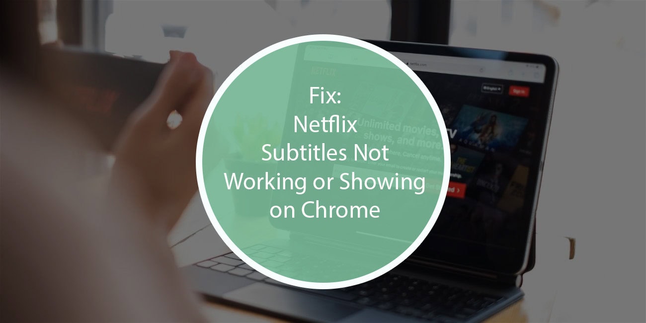 Fix: Netflix Subtitles Not Working or Showing on Chrome