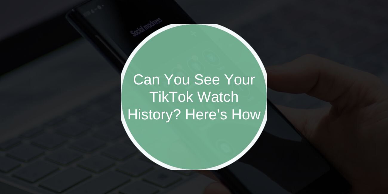 Can You See Your TikTok Watch History? Here’s How