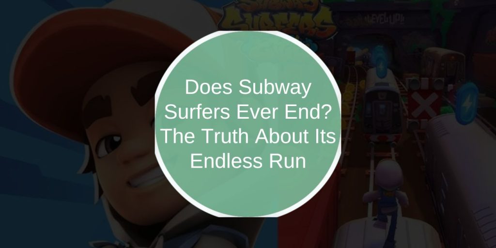 Does Subway Surfers Ever End? The Truth About Its Endless Run