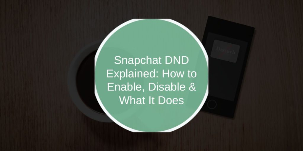 Snapchat DND Explained: How to Enable, Disable & What It Does