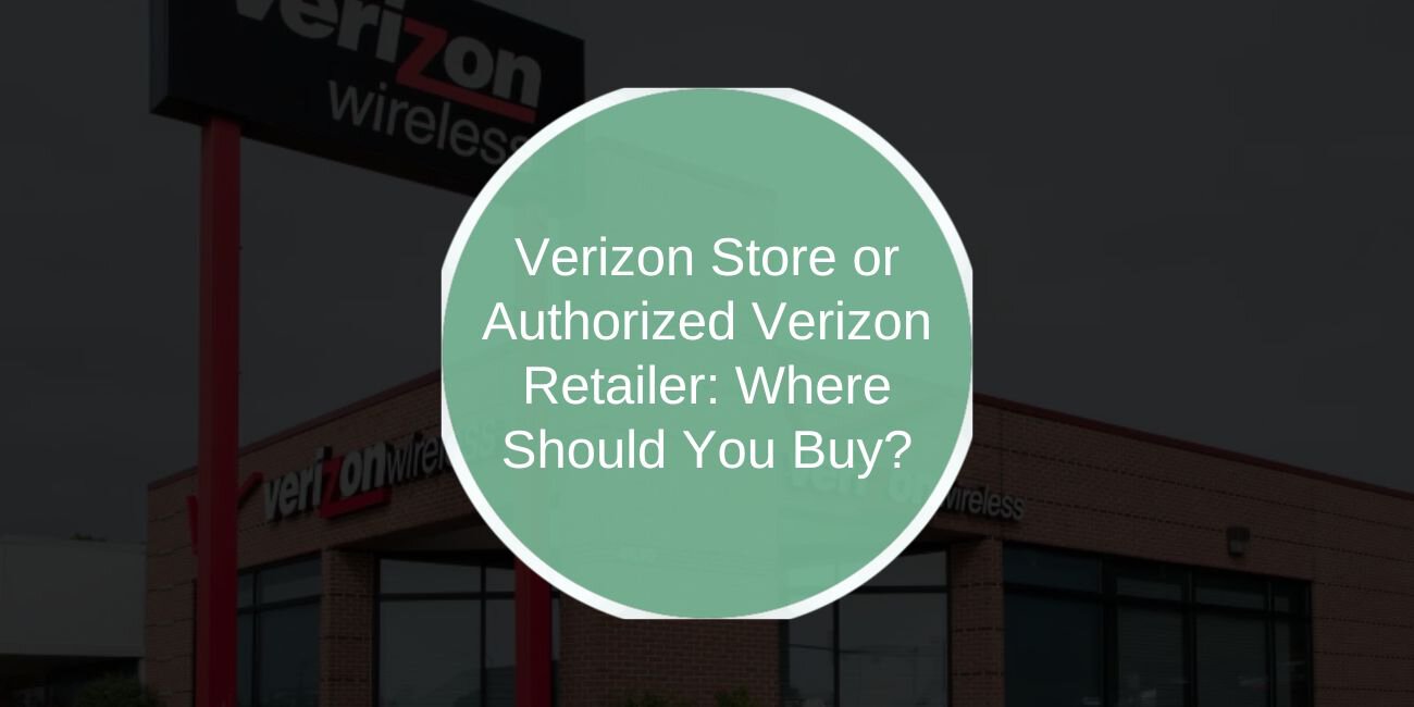 Verizon Store or Authorized Verizon Retailer: Where Should You Buy?