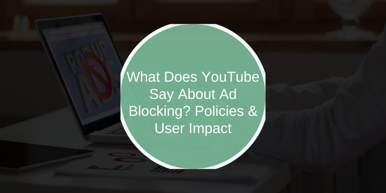 What Does YouTube Say About Ad Blocking? Policies & User Impact